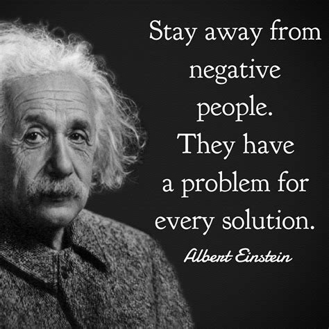 Stay Away From Negative People They Have A Problem For Every Solution Albert Einstein