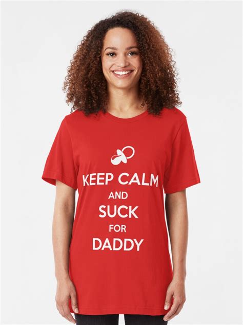 Keep Calm And Suck For Daddy T Shirt By Sheriffbear Redbubble