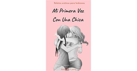 Mi Primera Vez Con Una Chica Relatos Eroticos Para Lesbianas By Andrea Lara