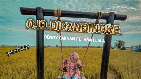 Denny Caknan Feat Abah Lala Ojo Dibandingke Lirik Cipta Abah Lala