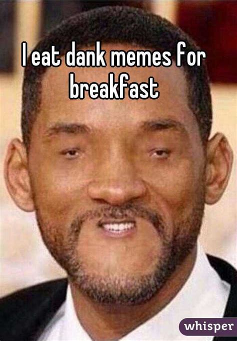 I Eat Dank Memes For Breakfast Dank Meme Picsmine