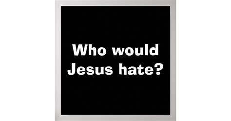 who would jesus hate poster zazzle