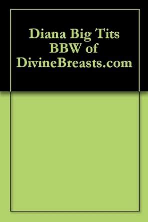 Diana Big Tits Bbw Of Divinebreasts Com Kindle Edition By Kawl Jeff