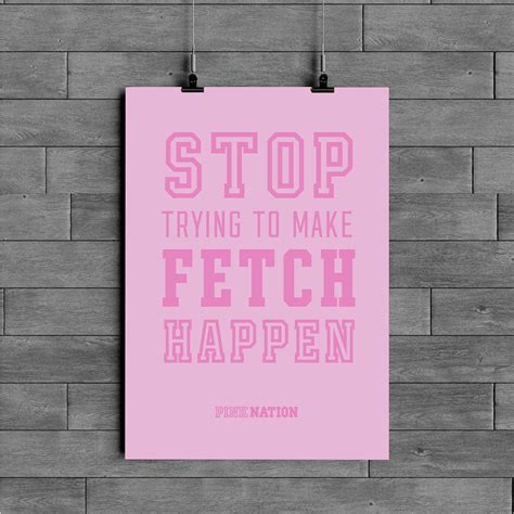 Stop Trying To Make Fetch Happen Victoria Secret Poster Poster Art Design