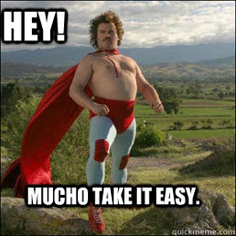 See more of take eat easy modern bakery & cafe on facebook. Hey! Mucho take it easy. - Nacho Libre - quickmeme