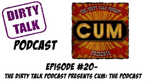 Dirty Talk Podcast Episode 20 The Dirty Talk Podcast Presents Cum The