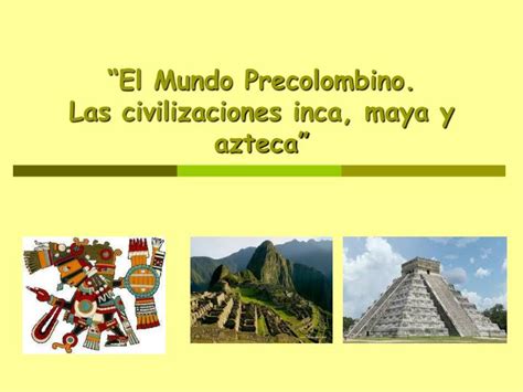 Ppt “el Mundo Precolombino Las Civilizaciones Inca Maya Y Azteca