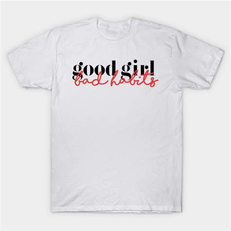 Good Girl Bad Habits Good Girl T Shirt Teepublic