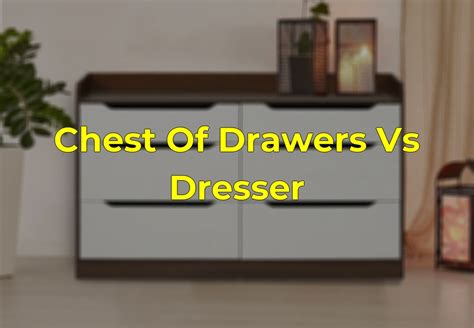 Chest Of Drawers Vs Dresser Pros Cons And Comparison Hampton And Baker