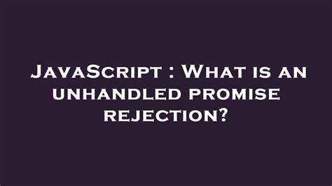 Javascript What Is An Unhandled Promise Rejection Youtube