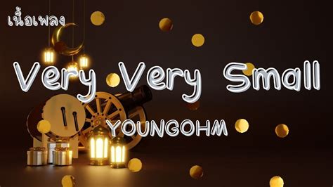 Very Very Small Youngohm เนื้อเพลง เพลงใหม่ล่าสุด Youtube