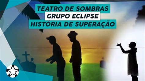 Teatro De Sombras Grupo Eclipse Uma Linda HistÓria De SuperaÇÃo Youtube