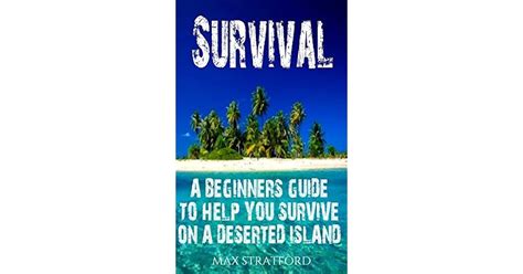 Survival A Beginners Guide To Help You Survive On A Deserted Island By Max Stratford