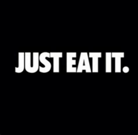 Just Eat It Just Eat It Meaningful Quotes Words