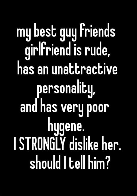 My Best Guy Friends Girlfriend Is Rude Has An Unattractive Personality And Has Very Poor
