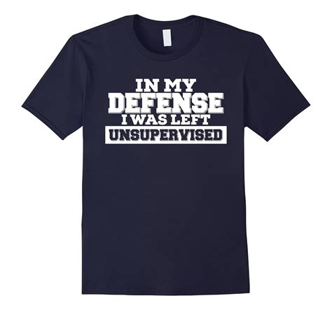 In My Defense I Was Left Unsupervised Funny T Shirt Td Teedep