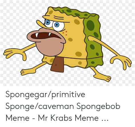 Spongegarprimitive Spongecaveman Spongebob Meme Mr Krabs Meme Meme