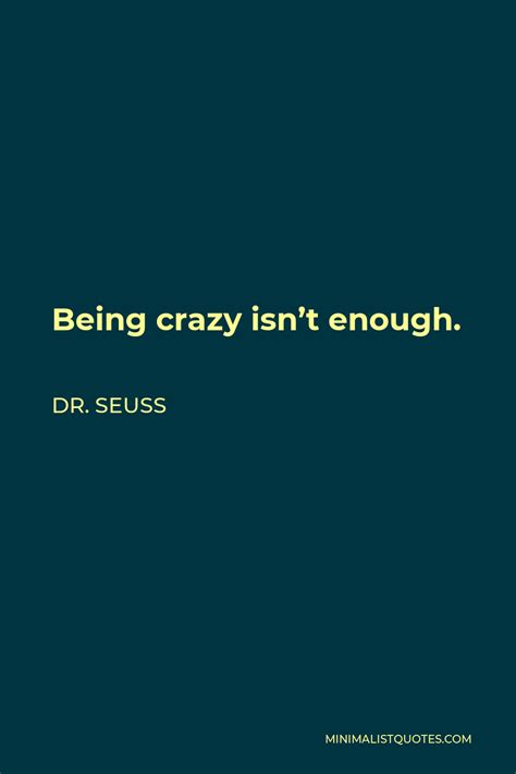 Dr Seuss Quote Being Crazy Isnt Enough