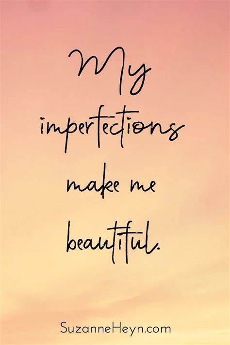 My Imperfections Make Me Beautiful Motivational Quote Via Suzanne
