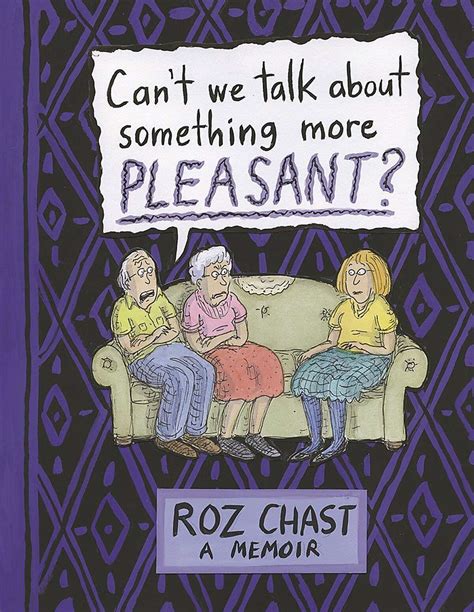 Cant We Talk About Something More Pleasant By Roz Chast