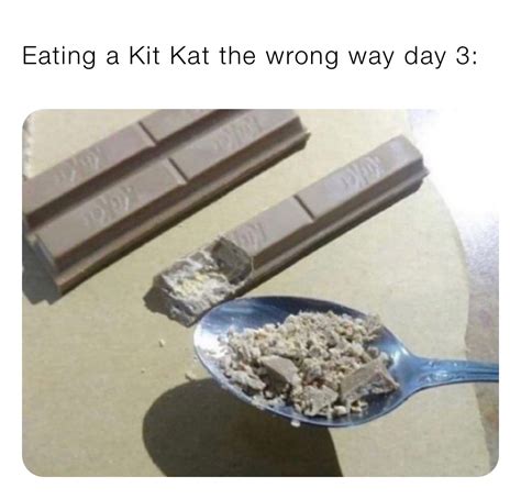 Eating A Kit Kat The Wrong Way Day 3 Fecetarian Memes