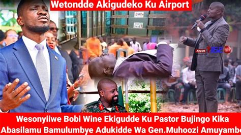Wesonyiiwe Bobi Wine Ekigudde Ku Pastor Bujingo Akwatiidwa Ku Airport