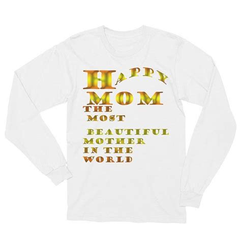 unisex long sleeve t shirt happy day mom the most beautiful mother in