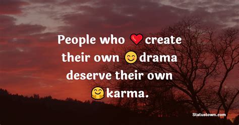 People Who Create Their Own Drama Deserve Their Own Karma Karma