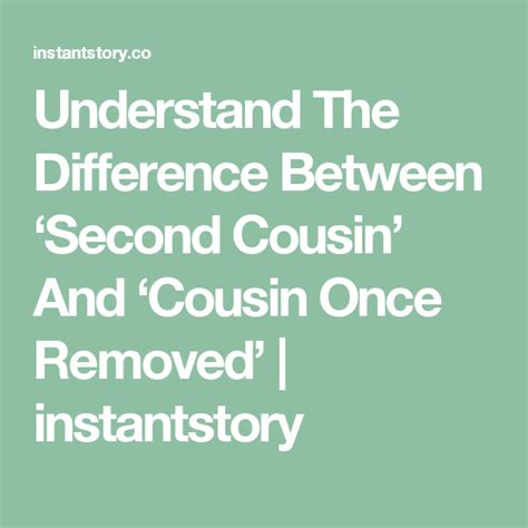 Understand The Difference Between ‘second Cousin’ And ‘cousin Once Removed’ Instantstory How
