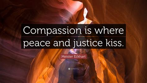 Meister Eckhart Quote Compassion Is Where Peace And Justice Kiss