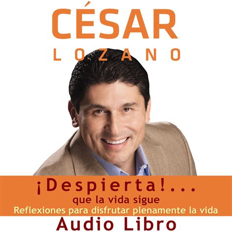 Dr César Lozano Dr César Lozano ¡despierta Que La Vida Sigue