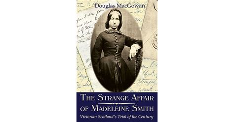 The Strange Affair Of Madeleine Smith Victorian Scotlands Trial Of
