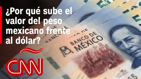 ¿por qué sube el valor del peso mexicano frente al dólar y cuánto durará youtube