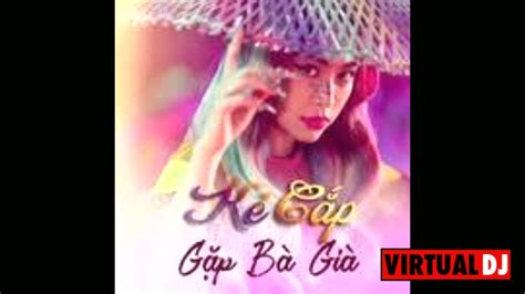 Ke Cap Gap Ba Gia Remix Youtube