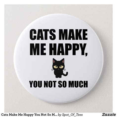 Cats Make Me Happy You Not So Much Funny Button Funny