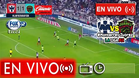 En Vivo Rayados Monterrey 2 1 Juarez FC FOX SPORTS JORNADA 7