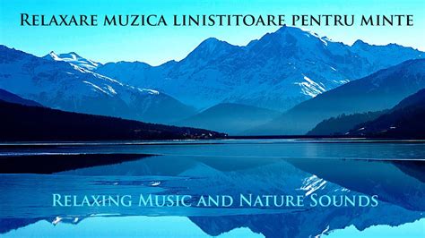 Relaxare Muzica Linistitoare Pentru Minte Youtube