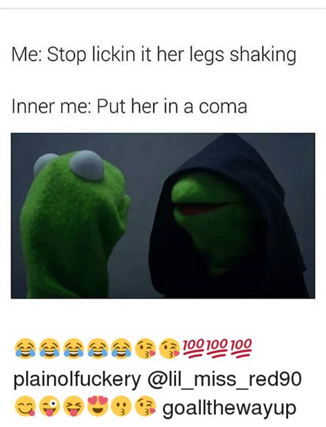 Me Stop Lickin It Her Legs Shaking Inner Me Put Her In A Coma 😂😂😂😂😂😘😘💯💯💯 Plainolfuckery 😋😜😝😍😗😘