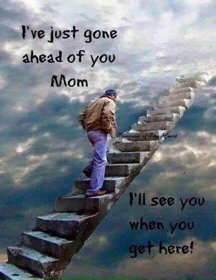 Ive Just Gone Ahead Of You Mom Way To Heaven Stairs To Heaven