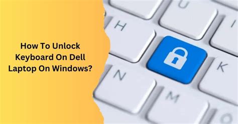 Demystifying The Process How To Unlock Keyboard On Dell Laptop On Windows
