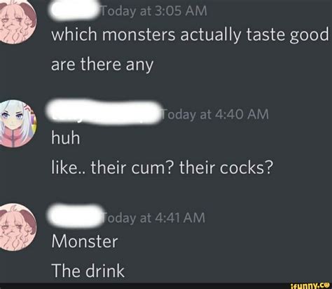which monsters actually taste good are there any huh am like their cum their cocks monster