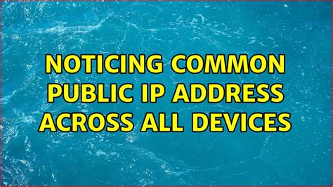 noticing common public ip address across all devices youtube