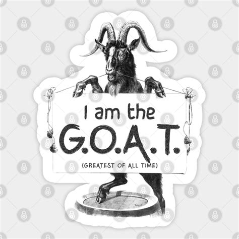 I Am The Goat Greatest Of All Time I Am The Goat Sticker Teepublic