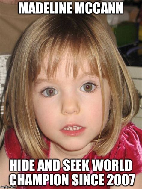 Madeleine mccann is dead, according to a letter german prosecutors sent to the missing british girl's parents. Image tagged in funny - Imgflip