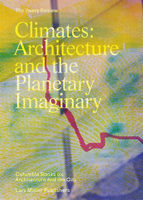 Climates Architecture And The Planetary Imaginary The Avery Review