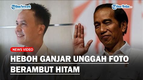 Heboh Ganjar Unggah Foto Berambut Hitam Usai Pernyataan Jokowi Soal Pemimpin Rambut Putih Youtube