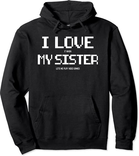 I Love It When My Sister Lets Me Play Video Games Pullover Hoodie Clothing Shoes