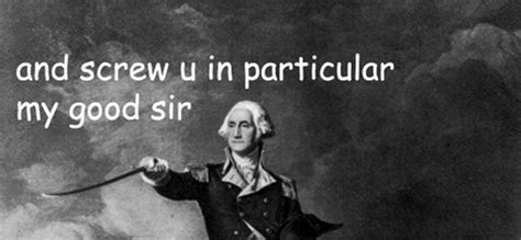 20 Times George Washington Was Too Sassy For The Revolution Ryot