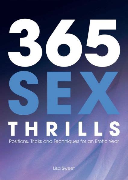 365 Sex Thrills Positions Tricks And Techniques For An Erotic Year By Lisa Sweet Ebook
