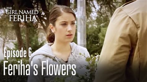 Ferihas Flowers The Girl Named Feriha Episode 6 Youtube